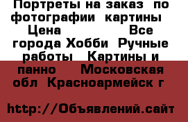 Портреты на заказ( по фотографии)-картины › Цена ­ 400-1000 - Все города Хобби. Ручные работы » Картины и панно   . Московская обл.,Красноармейск г.